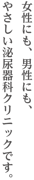 女性にも、男性にも、やさしいい泌尿器科クリニックです。